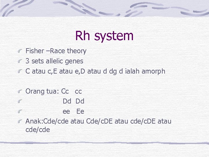 Rh system Fisher –Race theory 3 sets allelic genes C atau c, E atau