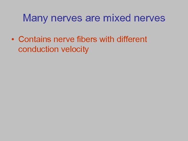 Many nerves are mixed nerves • Contains nerve fibers with different conduction velocity 