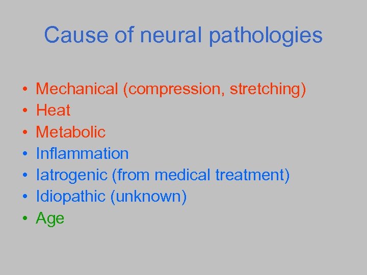 Cause of neural pathologies • • Mechanical (compression, stretching) Heat Metabolic Inflammation Iatrogenic (from