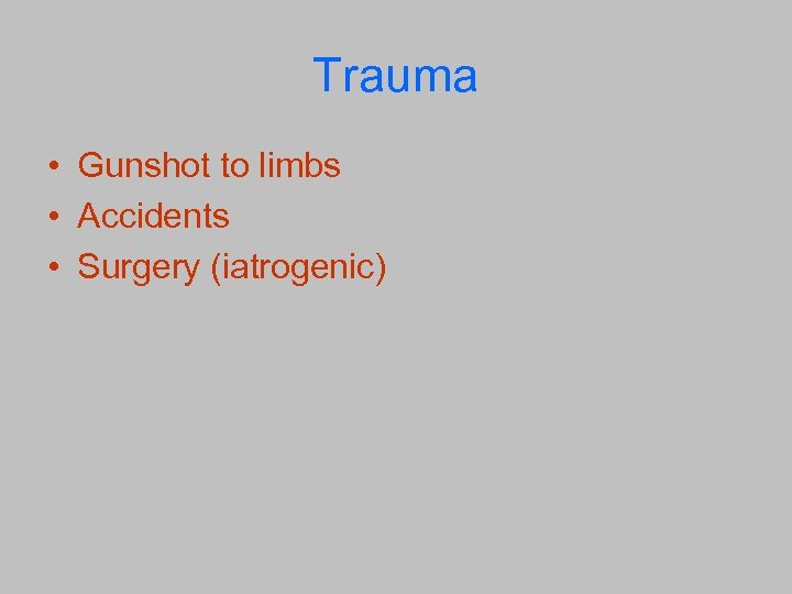 Trauma • Gunshot to limbs • Accidents • Surgery (iatrogenic) 