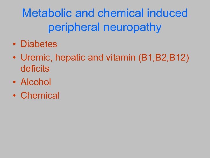 Metabolic and chemical induced peripheral neuropathy • Diabetes • Uremic, hepatic and vitamin (B