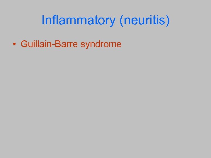 Inflammatory (neuritis) • Guillain-Barre syndrome 
