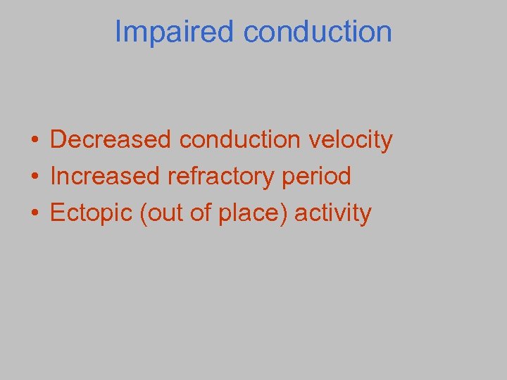 Impaired conduction • Decreased conduction velocity • Increased refractory period • Ectopic (out of