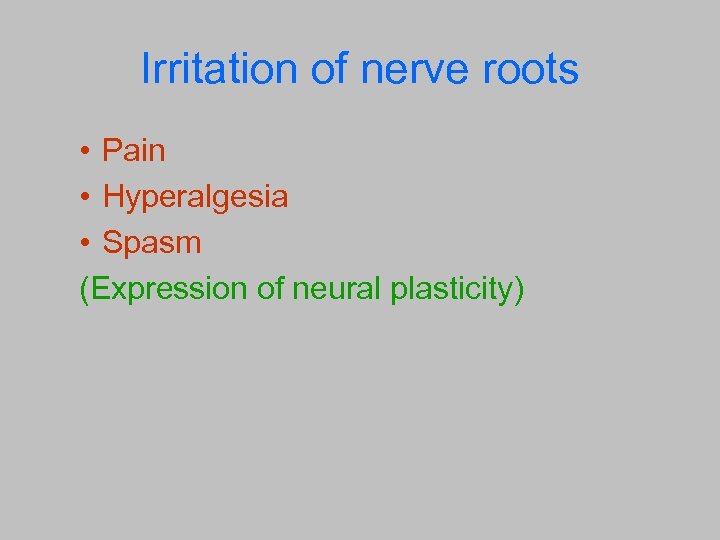 Irritation of nerve roots • Pain • Hyperalgesia • Spasm (Expression of neural plasticity)