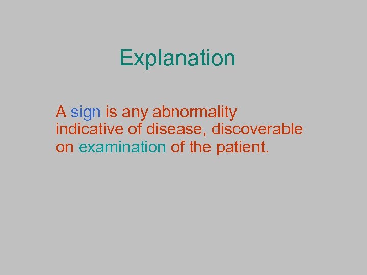 Explanation A sign is any abnormality indicative of disease, discoverable on examination of the
