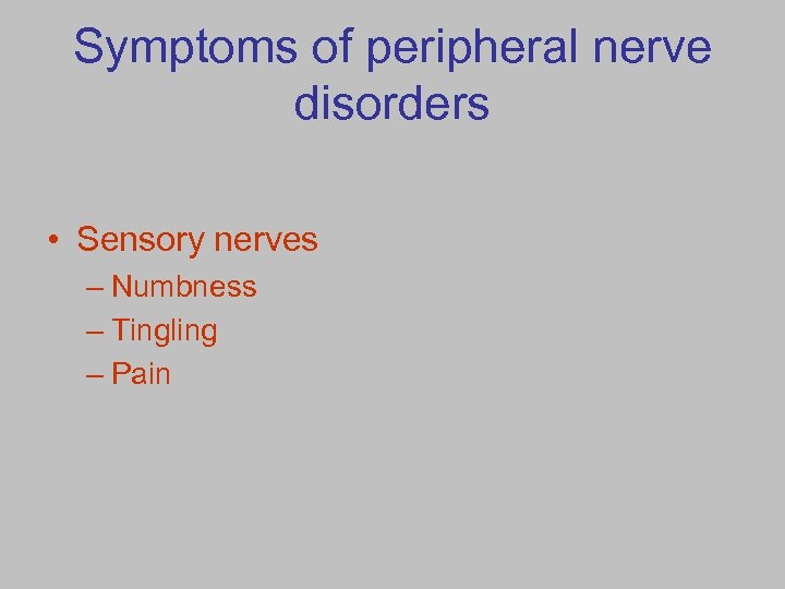 Symptoms of peripheral nerve disorders • Sensory nerves – Numbness – Tingling – Pain