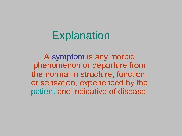 Explanation A symptom is any morbid phenomenon or departure from the normal in structure,