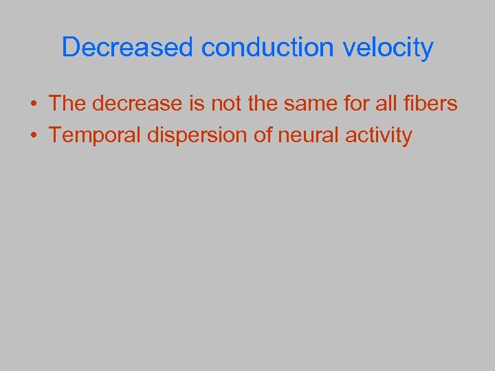 Decreased conduction velocity • The decrease is not the same for all fibers •