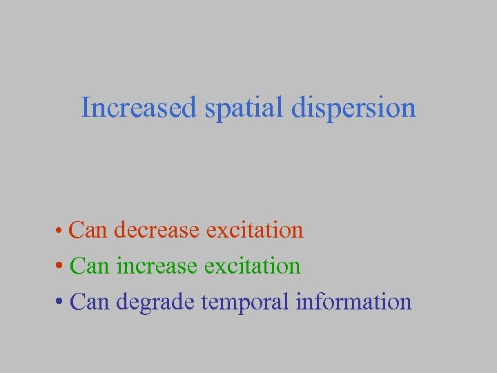 Increased spatial dispersion • Can decrease excitation • Can increase excitation • Can degrade
