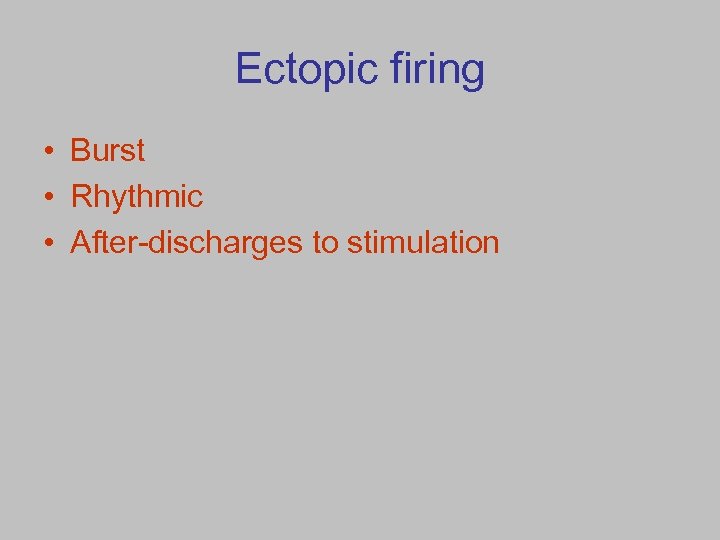 Ectopic firing • Burst • Rhythmic • After-discharges to stimulation 