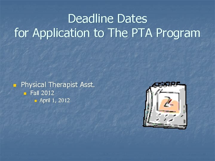 Deadline Dates for Application to The PTA Program n Physical Therapist Asst. n Fall