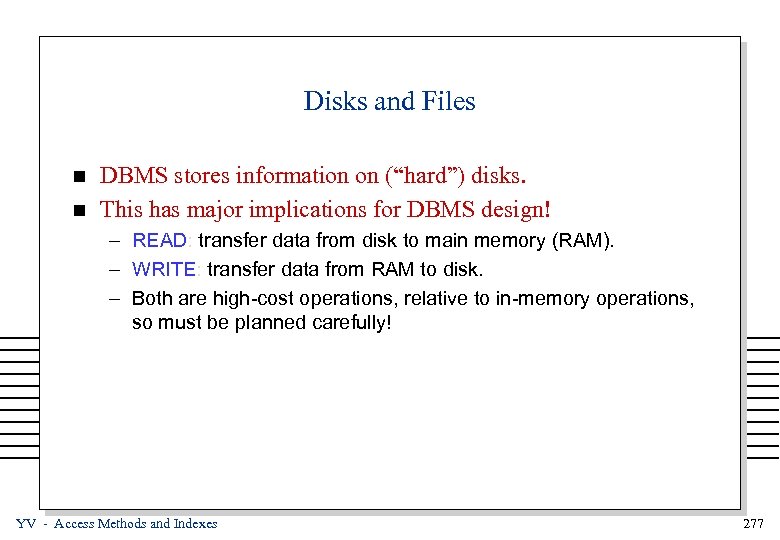 Disks and Files n n DBMS stores information on (“hard”) disks. This has major