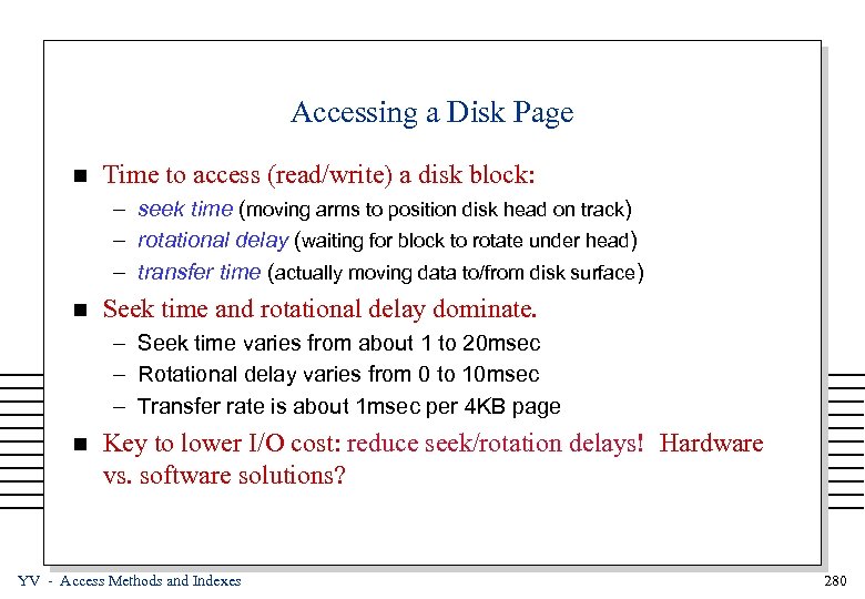 Accessing a Disk Page n Time to access (read/write) a disk block: – seek