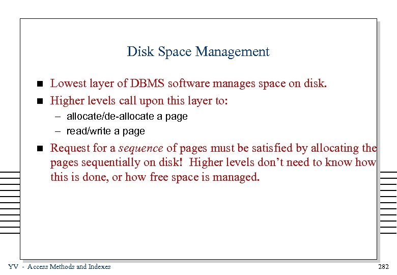 Disk Space Management n n Lowest layer of DBMS software manages space on disk.