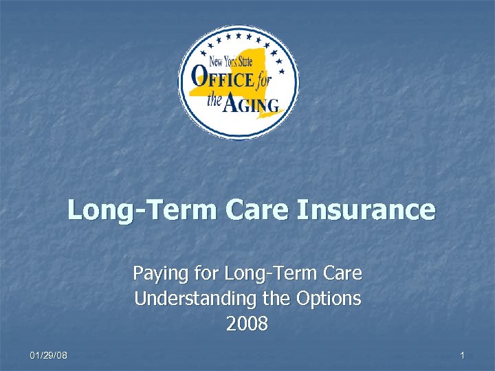 Long-Term Care Insurance Paying for Long-Term Care Understanding the Options 2008 01/29/08 1 