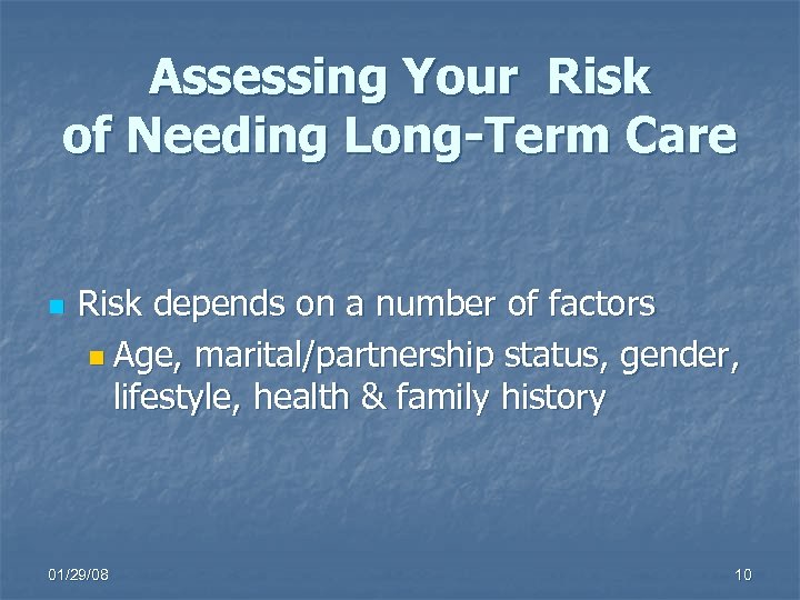 Assessing Your Risk of Needing Long-Term Care n Risk depends on a number of