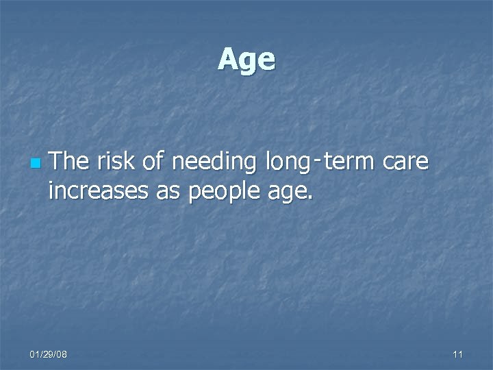Age n The risk of needing long‑term care increases as people age. 01/29/08 11