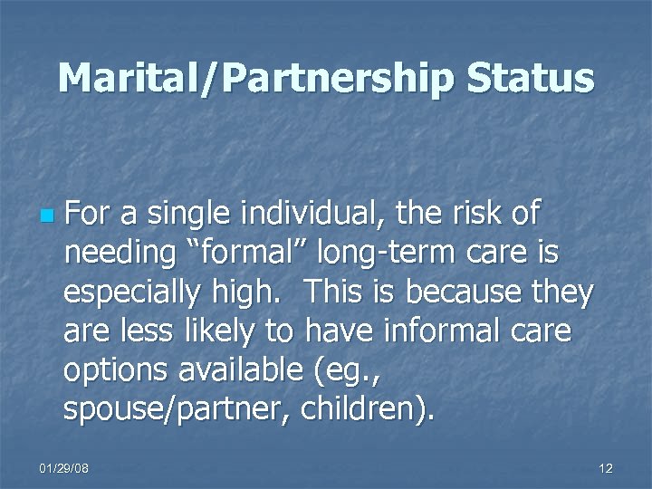 Marital/Partnership Status n For a single individual, the risk of needing “formal” long-term care
