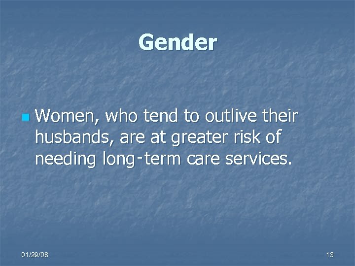 Gender n Women, who tend to outlive their husbands, are at greater risk of