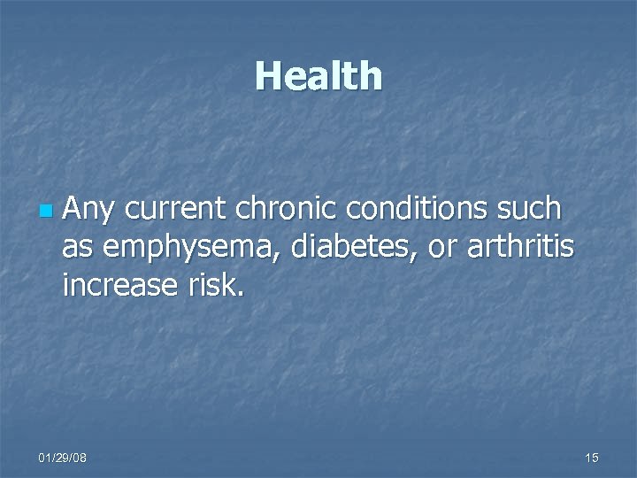 Health n Any current chronic conditions such as emphysema, diabetes, or arthritis increase risk.