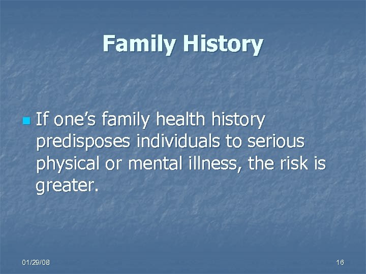 Family History n If one’s family health history predisposes individuals to serious physical or