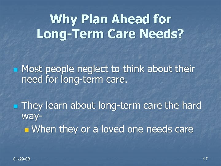 Why Plan Ahead for Long-Term Care Needs? n n Most people neglect to think