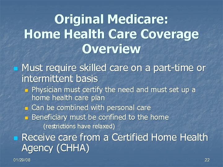 Original Medicare: Home Health Care Coverage Overview n Must require skilled care on a