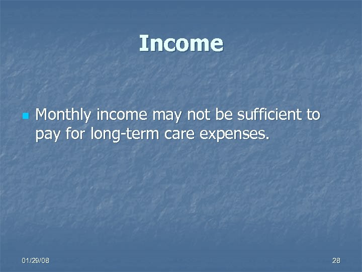 Income n Monthly income may not be sufficient to pay for long-term care expenses.