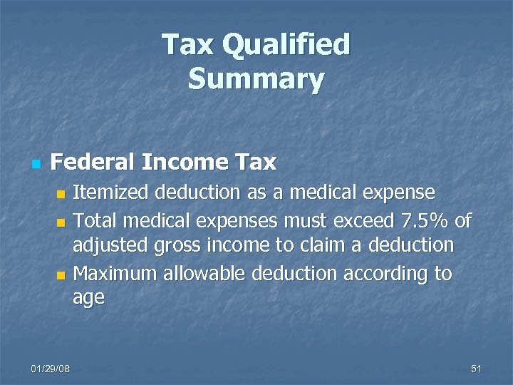 Tax Qualified Summary n Federal Income Tax Itemized deduction as a medical expense n