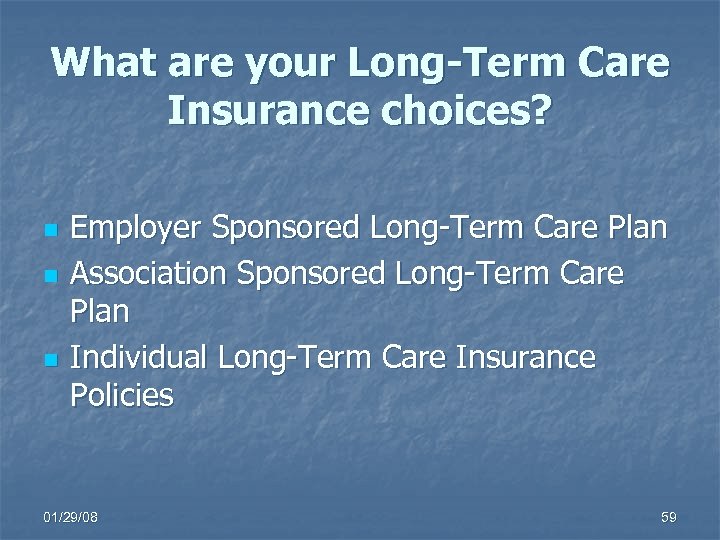 What are your Long-Term Care Insurance choices? n n n Employer Sponsored Long-Term Care