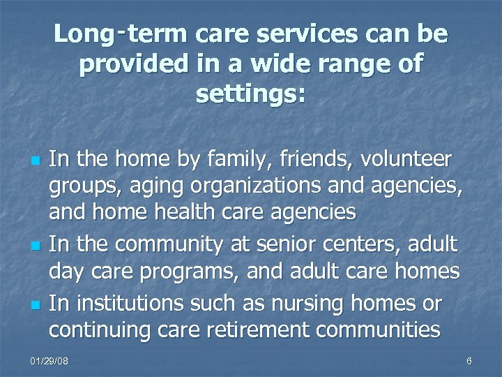 Long‑term care services can be provided in a wide range of settings: n n