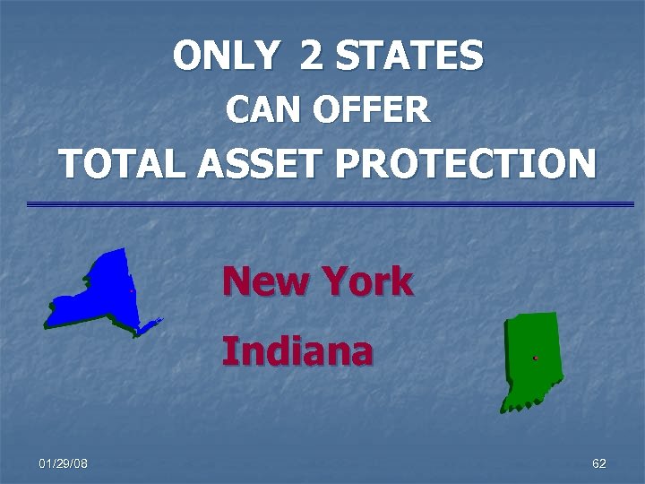 ONLY 2 STATES CAN OFFER TOTAL ASSET PROTECTION New York Indiana 01/29/08 62 