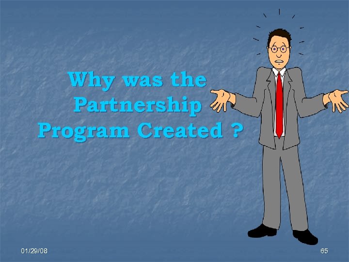 Why was the Partnership Program Created ? 01/29/08 65 
