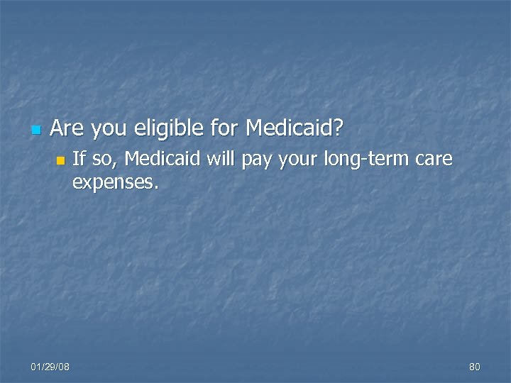 n Are you eligible for Medicaid? n 01/29/08 If so, Medicaid will pay your