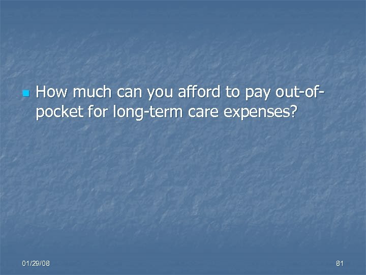 n How much can you afford to pay out-ofpocket for long-term care expenses? 01/29/08