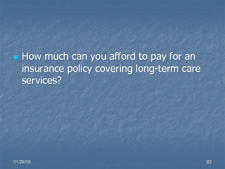 n How much can you afford to pay for an insurance policy covering long-term