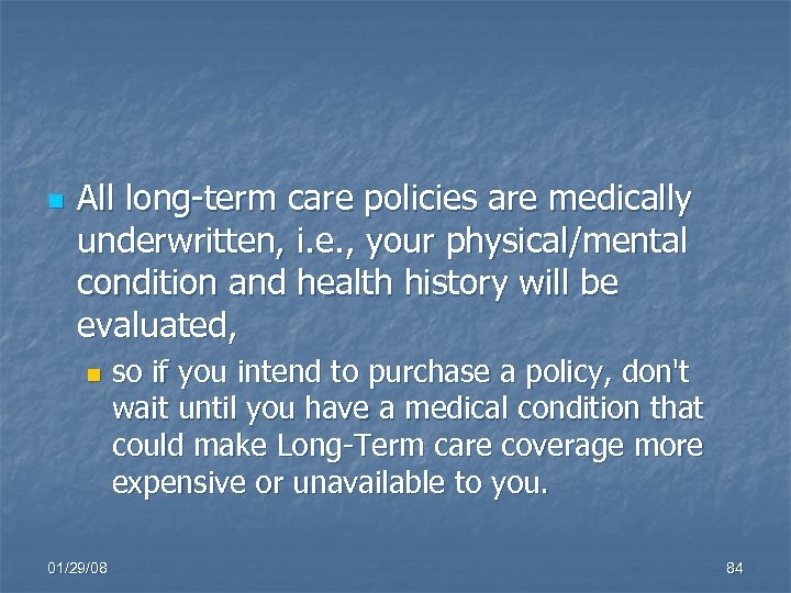 n All long-term care policies are medically underwritten, i. e. , your physical/mental condition