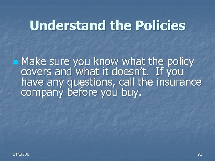 Understand the Policies n Make sure you know what the policy covers and what