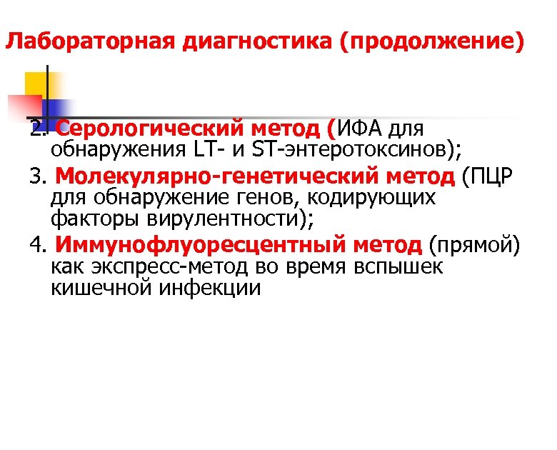 Лабораторная диагностика (продолжение) 2. Серологический метод (ИФА для обнаружения LT- и ST-энтеротоксинов); 3. Молекулярно-генетический