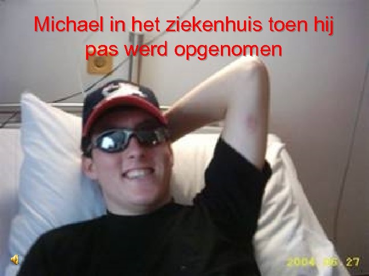 Michael in het ziekenhuis toen hij pas werd opgenomen 