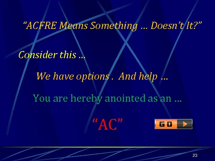“ACFRE Means Something … Doesn’t It? ” Consider this … We have options. And