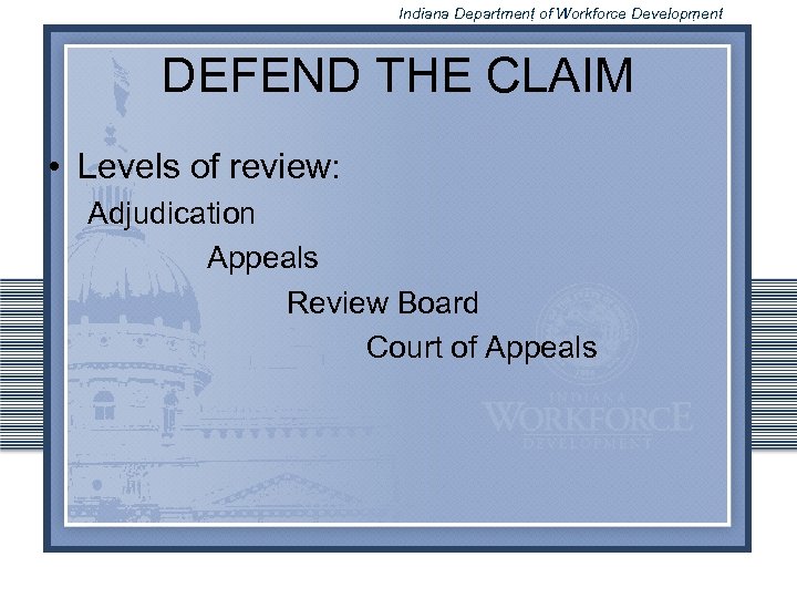 Indiana Department of Workforce Development DEFEND THE CLAIM • Levels of review: Adjudication Appeals