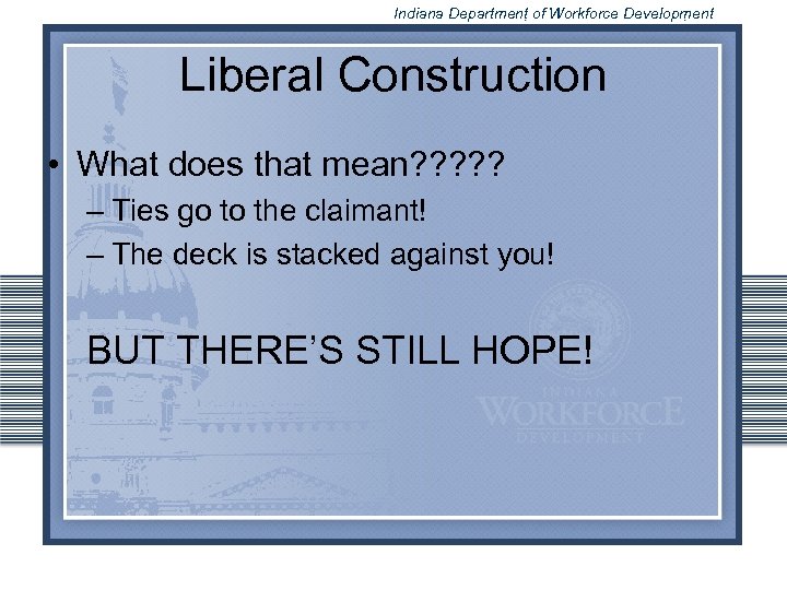 Indiana Department of Workforce Development Liberal Construction • What does that mean? ? ?