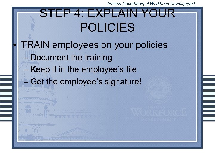 Indiana Department of Workforce Development STEP 4: EXPLAIN YOUR POLICIES • TRAIN employees on