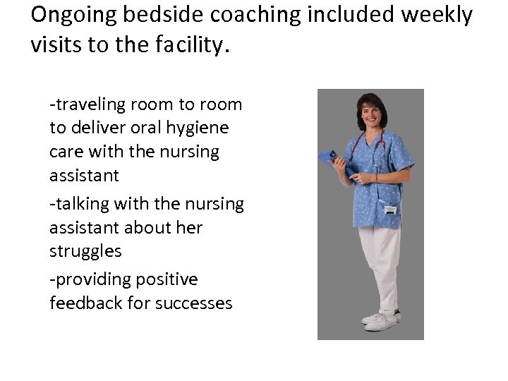 Ongoing bedside coaching included weekly visits to the facility. -traveling room to deliver oral