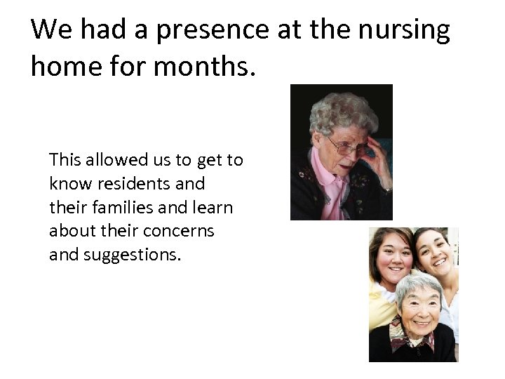 We had a presence at the nursing home for months. This allowed us to