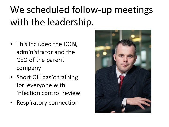 We scheduled follow-up meetings with the leadership. • This included the DON, administrator and