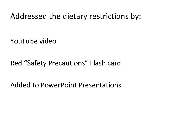Addressed the dietary restrictions by: You. Tube video Red “Safety Precautions” Flash card Added