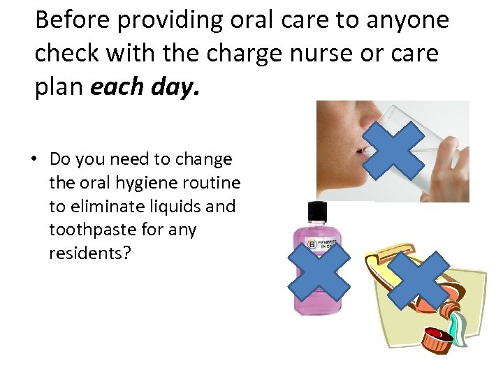 Before providing oral care to anyone check with the charge nurse or care plan
