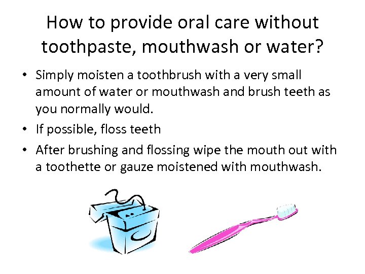 How to provide oral care without toothpaste, mouthwash or water? • Simply moisten a